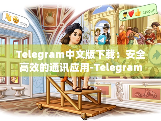 Telegram中文版下载：安全高效的通讯应用-Telegram