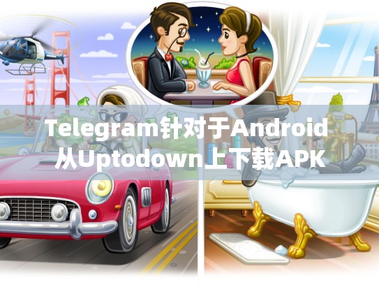 Telegram针对于Android 从Uptodown上下载APK