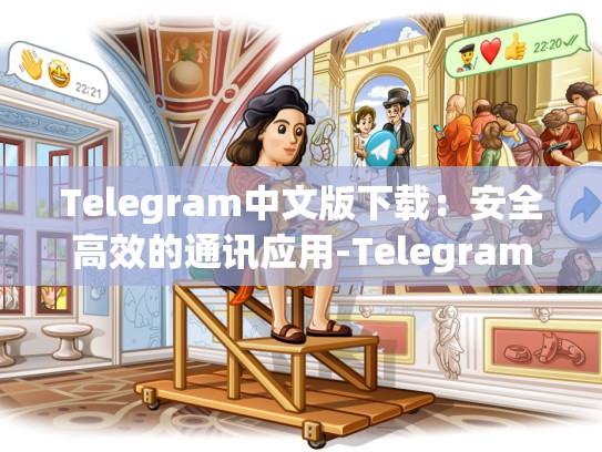 Telegram中文版下载：安全高效的通讯应用-Telegram