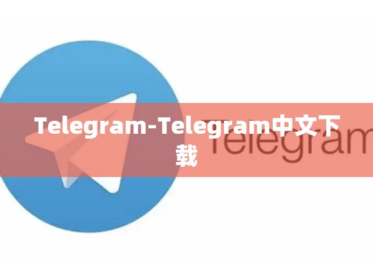 Telegram-Telegram中文下载