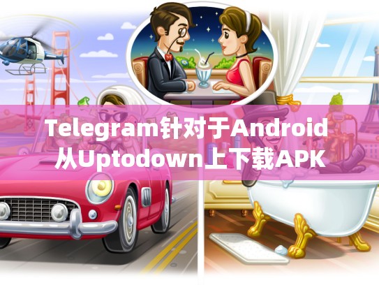 Telegram针对于Android 从Uptodown上下载APK
