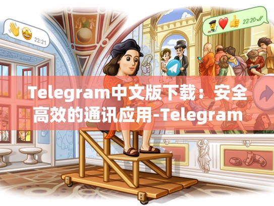 Telegram中文版下载：安全高效的通讯应用-Telegram