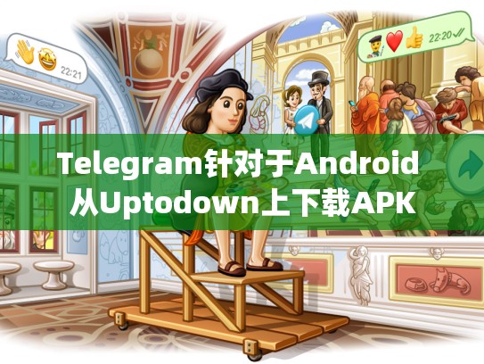 Telegram针对于Android 从Uptodown上下载APK