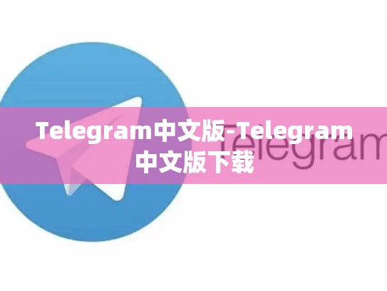 Telegram中文版-Telegram中文版下载