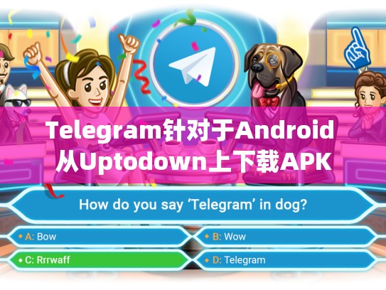 Telegram针对于Android 从Uptodown上下载APK
