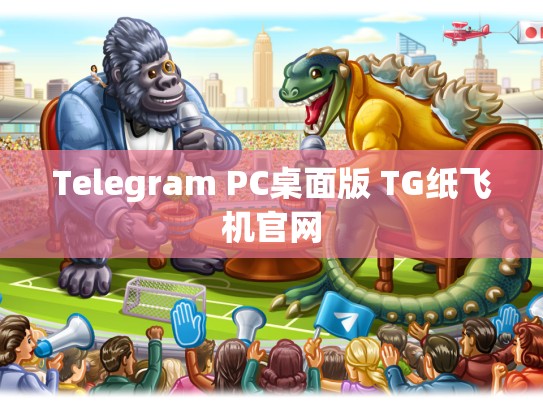 Telegram PC桌面版 TG纸飞机官网