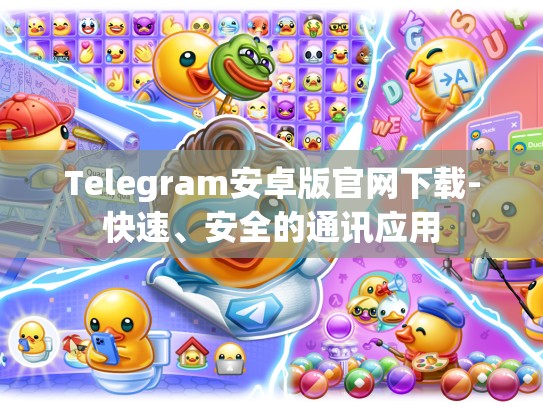 Telegram安卓版官网下载-快速、安全的通讯应用