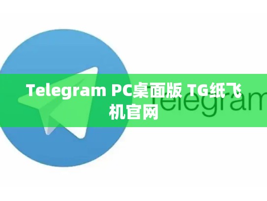 Telegram PC桌面版 TG纸飞机官网