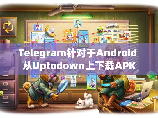 Telegram针对于Android 从Uptodown上下载APK