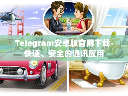 Telegram安卓版官网下载-快速、安全的通讯应用