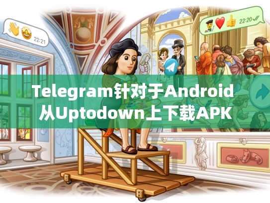 Telegram针对于Android 从Uptodown上下载APK