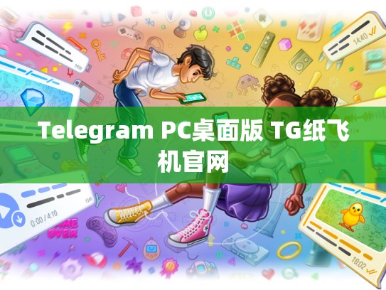 Telegram PC桌面版 TG纸飞机官网