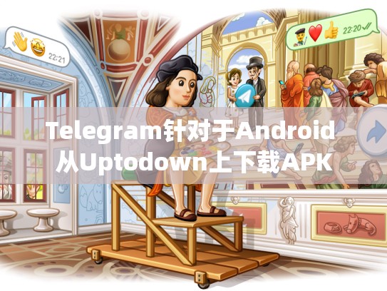 Telegram针对于Android 从Uptodown上下载APK