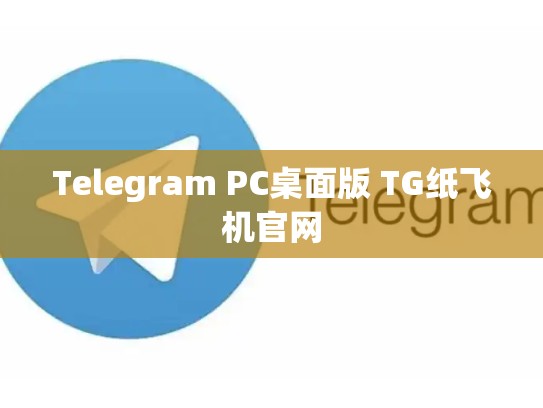 Telegram PC桌面版 TG纸飞机官网