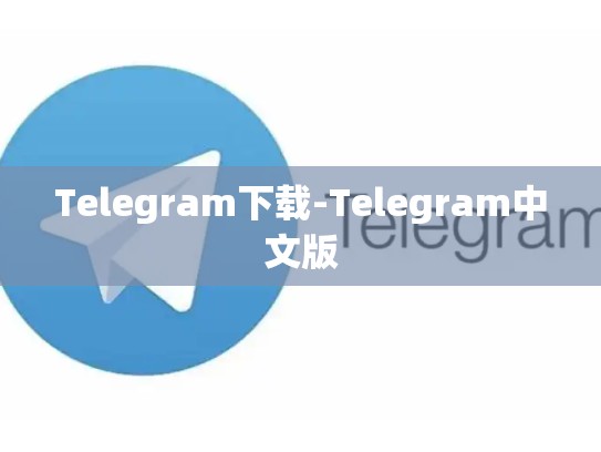 Telegram下载-Telegram中文版