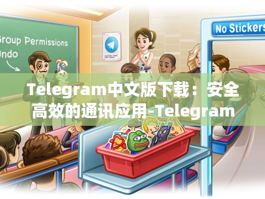 Telegram中文版下载：安全高效的通讯应用-Telegram