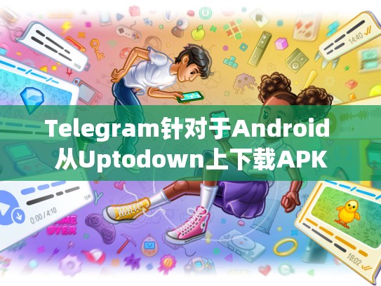 Telegram针对于Android 从Uptodown上下载APK