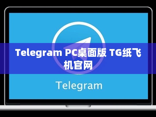 Telegram PC桌面版 TG纸飞机官网