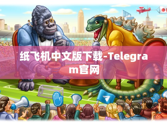 纸飞机中文版下载-Telegram官网