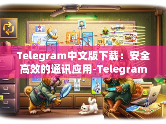 Telegram中文版下载：安全高效的通讯应用-Telegram
