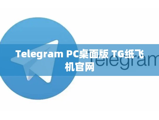 Telegram PC桌面版 TG纸飞机官网