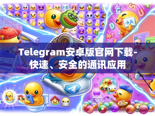 Telegram安卓版官网下载-快速、安全的通讯应用