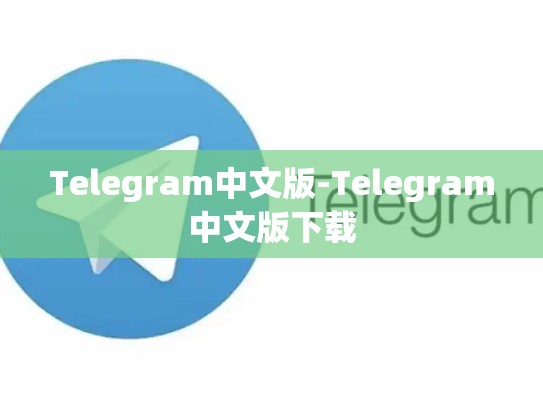 Telegram中文版-Telegram中文版下载
