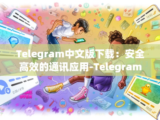 Telegram中文版下载：安全高效的通讯应用-Telegram