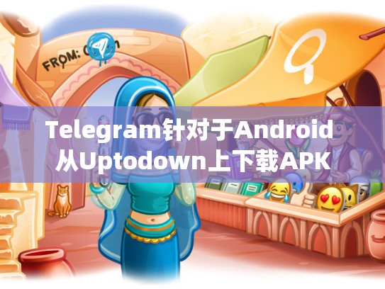 Telegram针对于Android 从Uptodown上下载APK