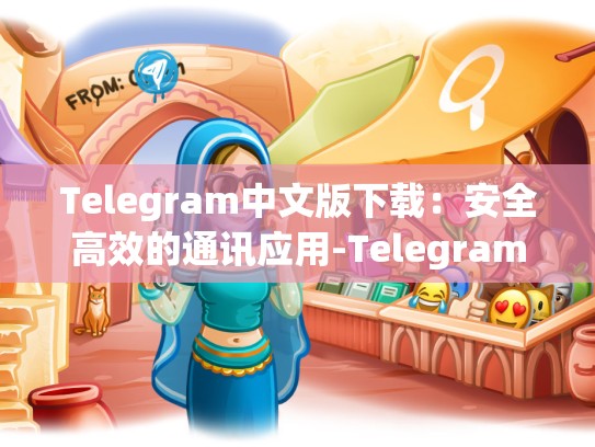 Telegram中文版下载：安全高效的通讯应用-Telegram