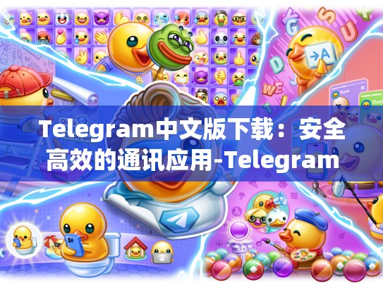 Telegram中文版下载：安全高效的通讯应用-Telegram