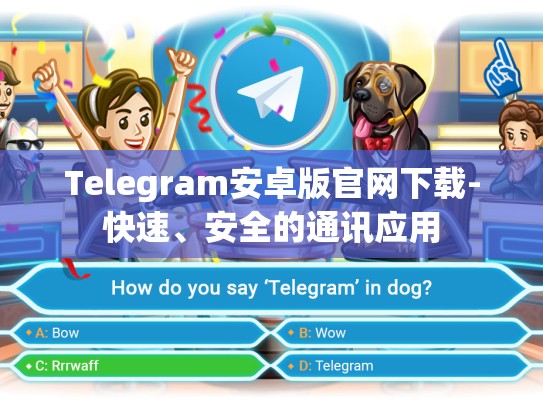 Telegram安卓版官网下载-快速、安全的通讯应用