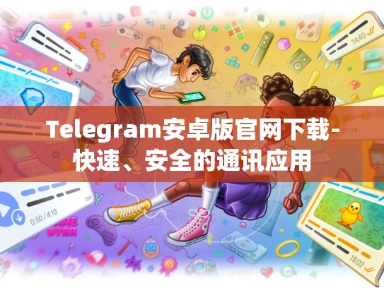 Telegram安卓版官网下载-快速、安全的通讯应用