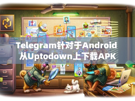 Telegram针对于Android 从Uptodown上下载APK