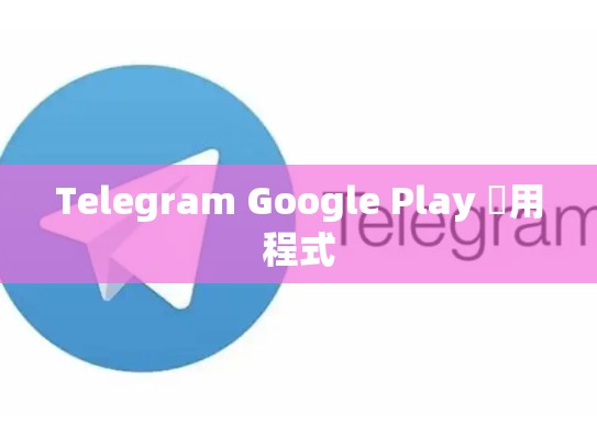 Telegram Google Play 應用程式