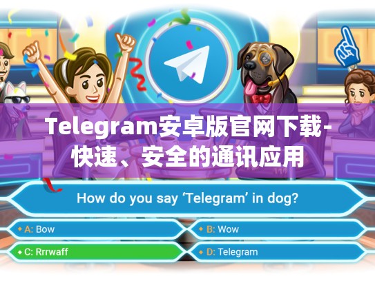 Telegram安卓版官网下载-快速、安全的通讯应用
