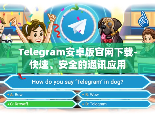 Telegram安卓版官网下载-快速、安全的通讯应用