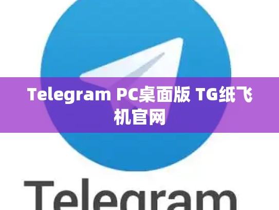 Telegram PC桌面版 TG纸飞机官网