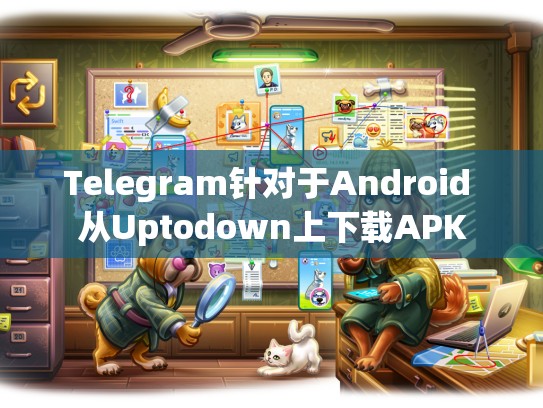 Telegram针对于Android 从Uptodown上下载APK