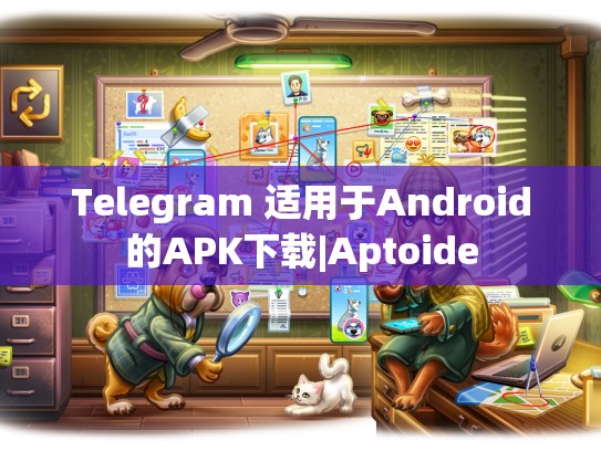 Telegram 适用于Android的APK下载|Aptoide