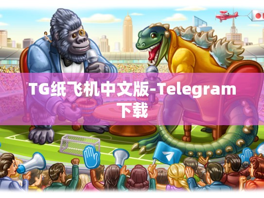 TG纸飞机中文版-Telegram下载