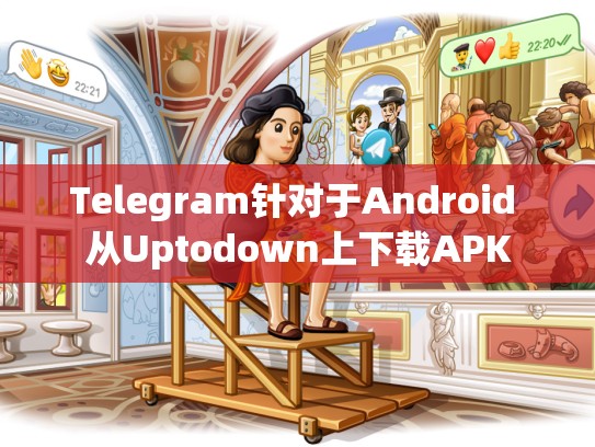 Telegram针对于Android 从Uptodown上下载APK