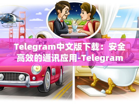 Telegram中文版下载：安全高效的通讯应用-Telegram
