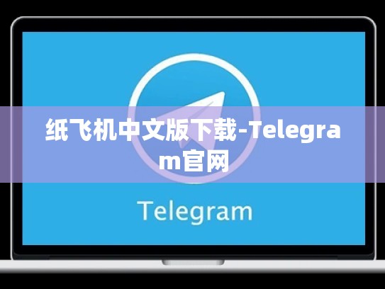 纸飞机中文版下载-Telegram官网