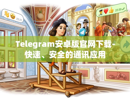 Telegram安卓版官网下载-快速、安全的通讯应用