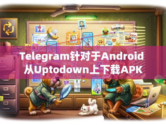 Telegram针对于Android 从Uptodown上下载APK