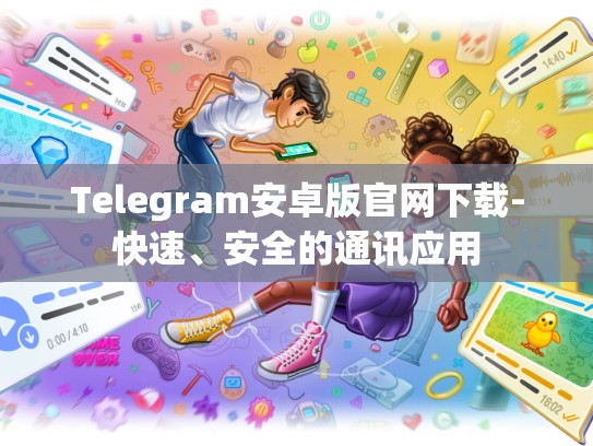 Telegram安卓版官网下载-快速、安全的通讯应用