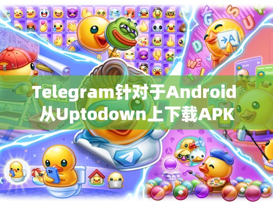 Telegram针对于Android 从Uptodown上下载APK