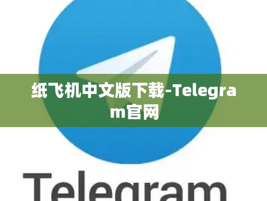 纸飞机中文版下载-Telegram官网