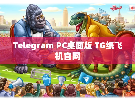 Telegram PC桌面版 TG纸飞机官网